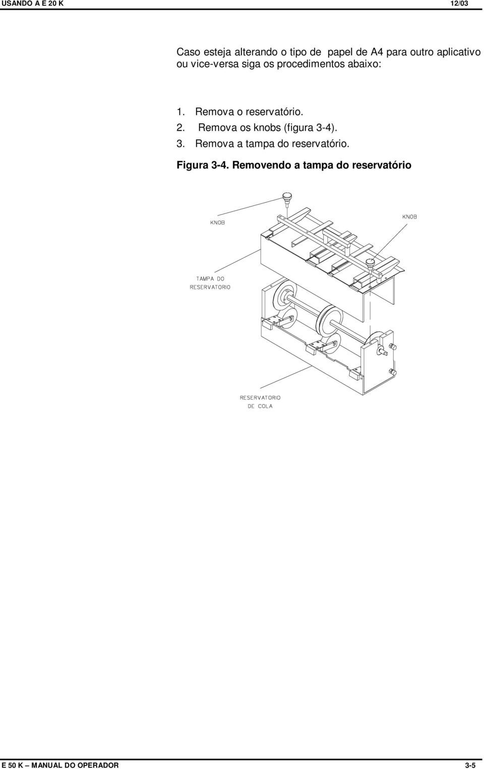 Remova o reservatório. 2. Remova os knobs (figura 3-