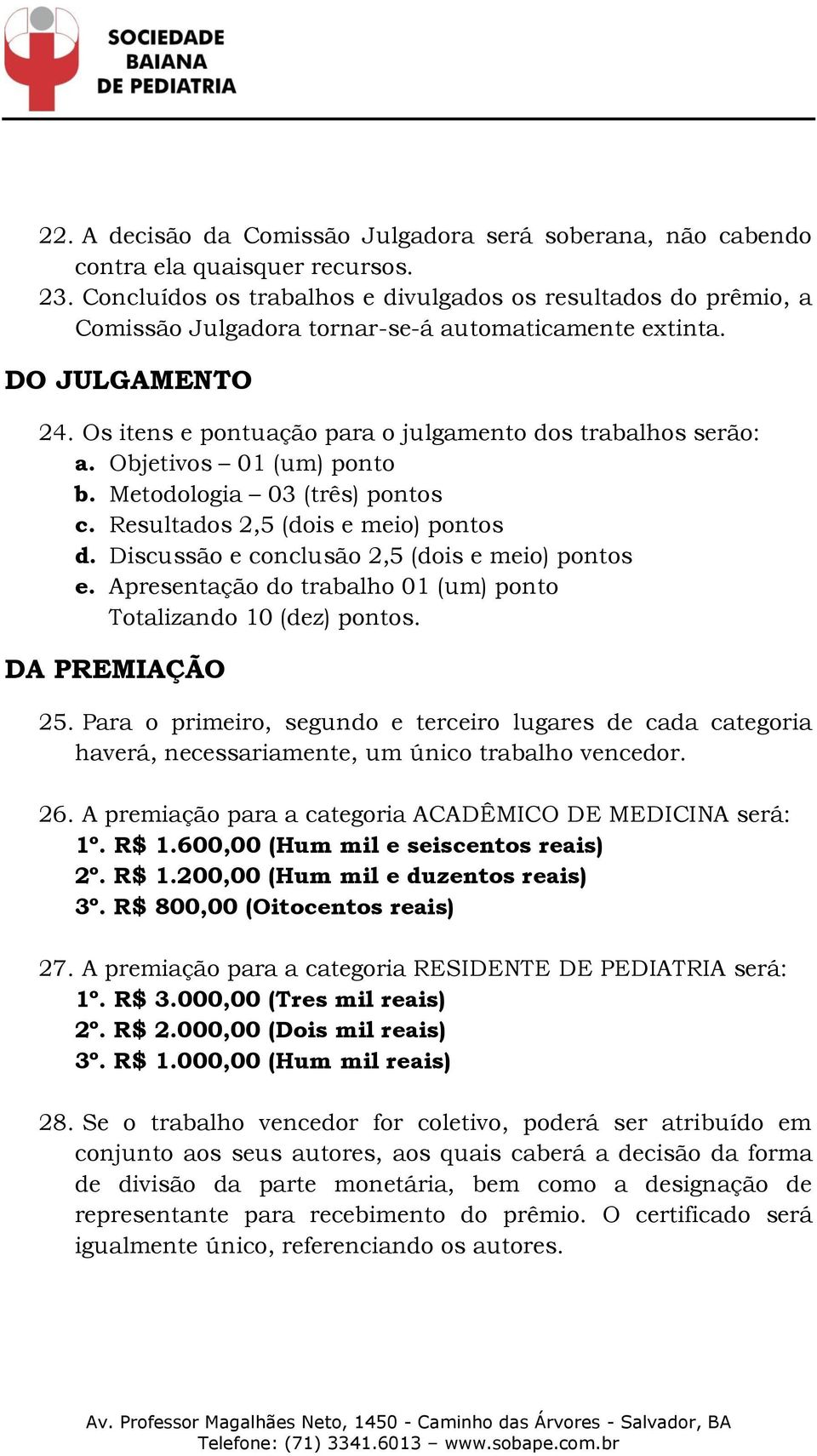 Objetivos 01 (um) ponto b. Metodologia 03 (três) pontos c. Resultados 2,5 (dois e meio) pontos d. Discussão e conclusão 2,5 (dois e meio) pontos e.