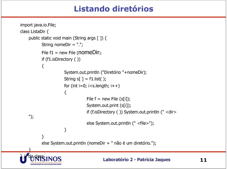 list( ); for (int i=0; i<s.length; i++) { File f = new File (s[i]); System.out.print (s[i]); if (f.isdirectory ( )) System.out.println (" <dir> "); else System.