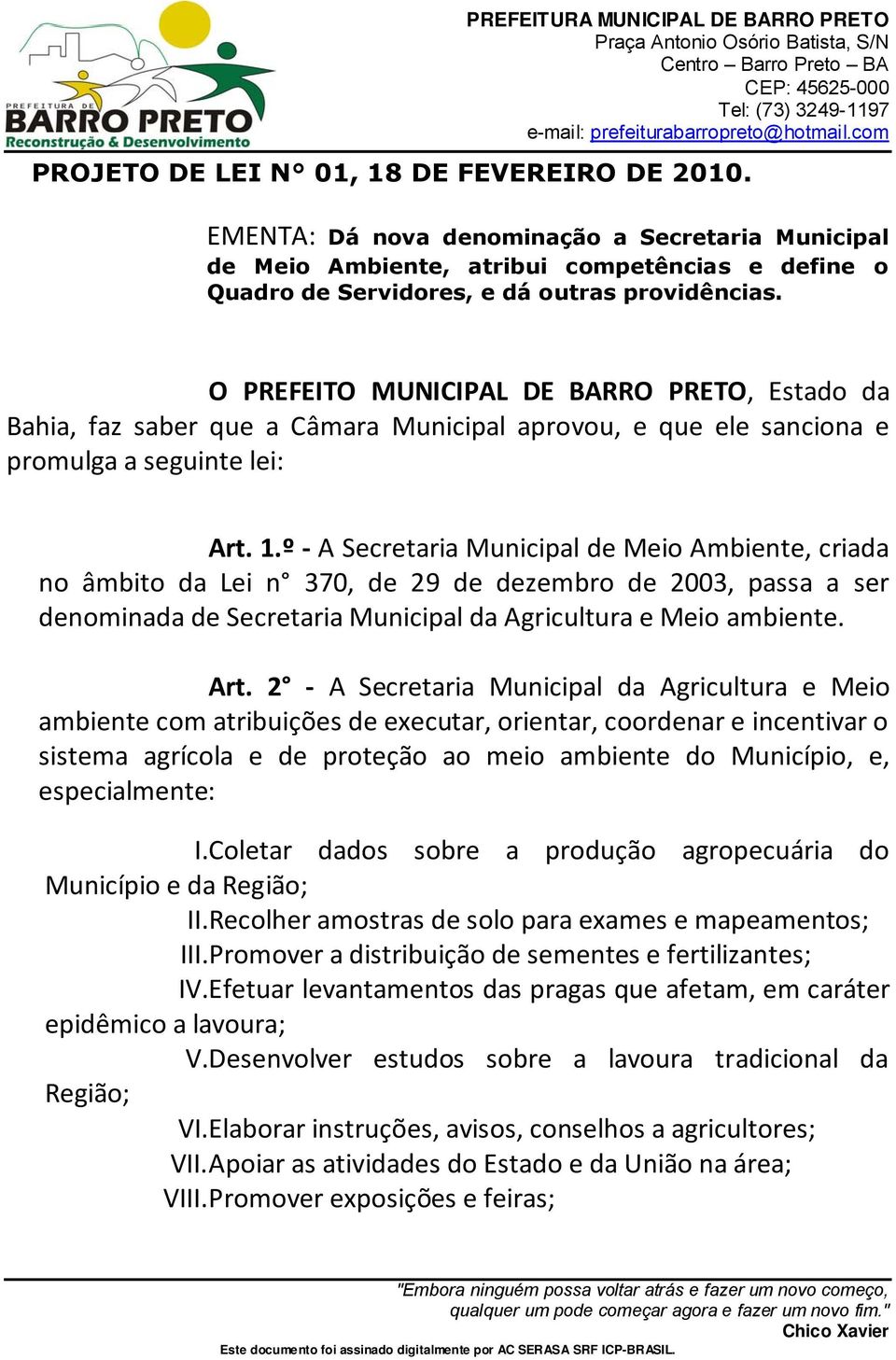 º A Secretaria Municipal de Meio Ambiente, criada no âmbito da Lei n 370, de 29 de dezembro de 2003, passa a ser denominada de Secretaria Municipal da Agricultura e Meio ambiente. Art.