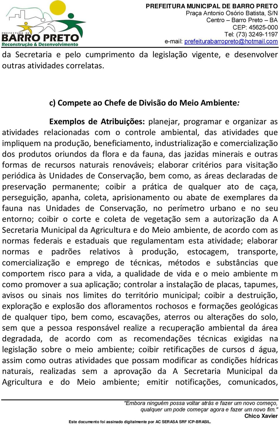 produção, beneficiamento, industrialização e comercialização dos produtos oriundos da flora e da fauna, das jazidas minerais e outras formas de recursos naturais renováveis; elaborar critérios para