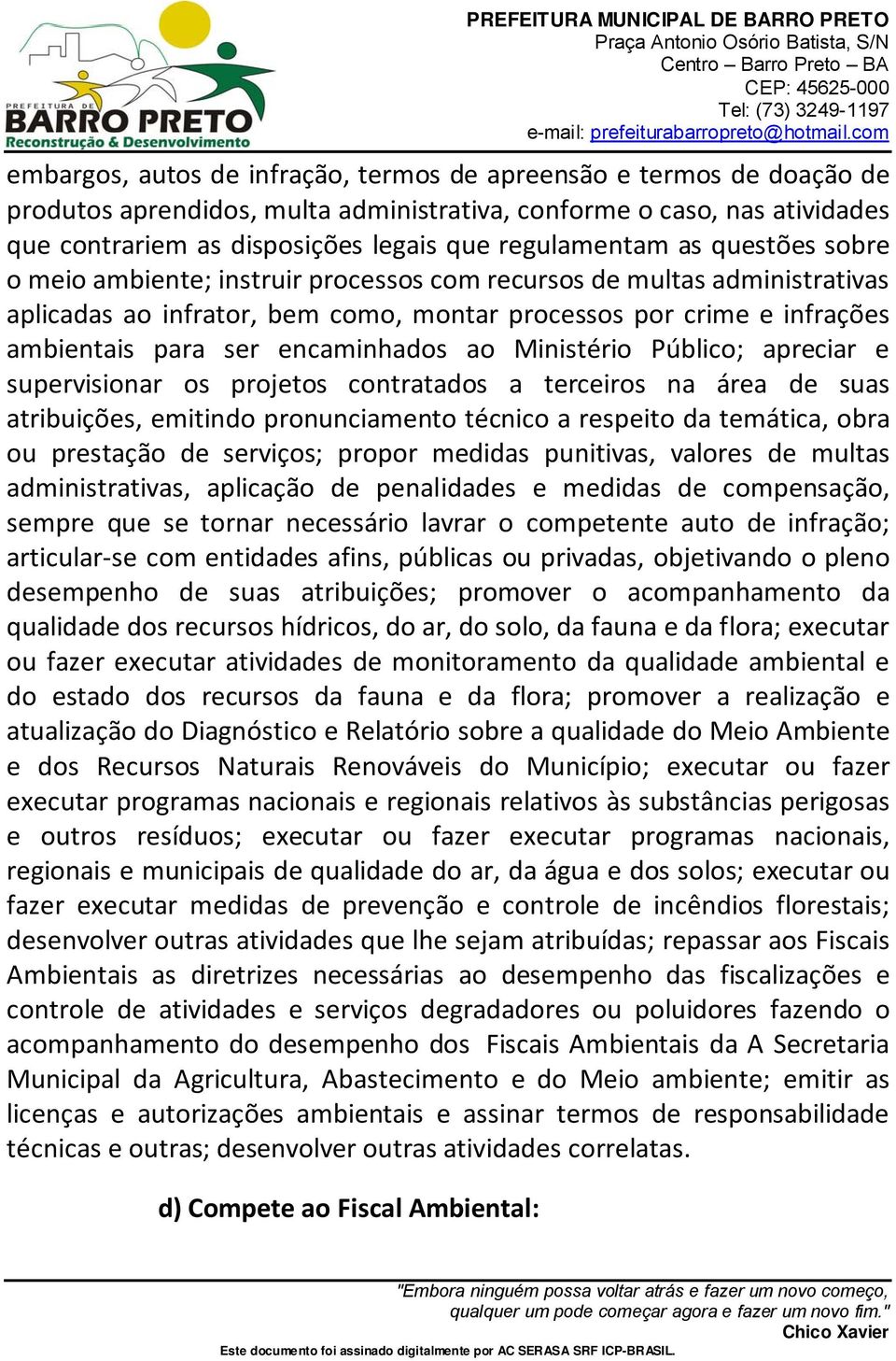 ao Ministério Público; apreciar e supervisionar os projetos contratados a terceiros na área de suas atribuições, emitindo pronunciamento técnico a respeito da temática, obra ou prestação de serviços;