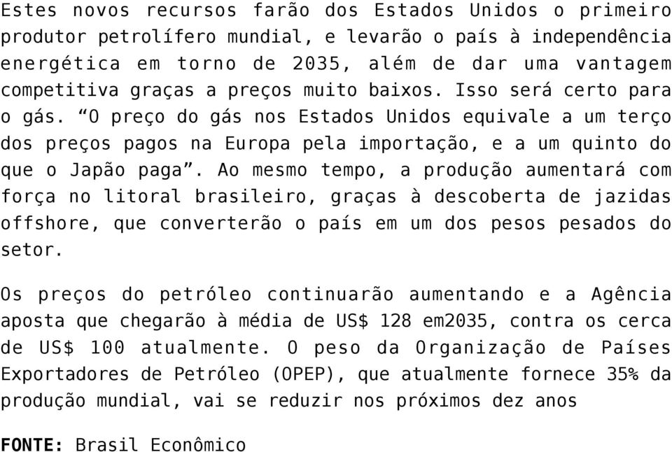 Ao mesmo tempo, a produção aumentará com força no litoral brasileiro, graças à descoberta de jazidas offshore, que converterão o país em um dos pesos pesados do setor.