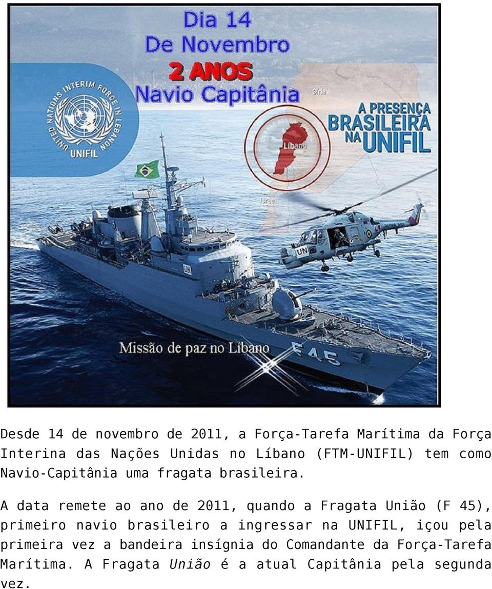A data remete ao ano de 2011, quando a Fragata União (F 45), primeiro navio brasileiro a ingressar na
