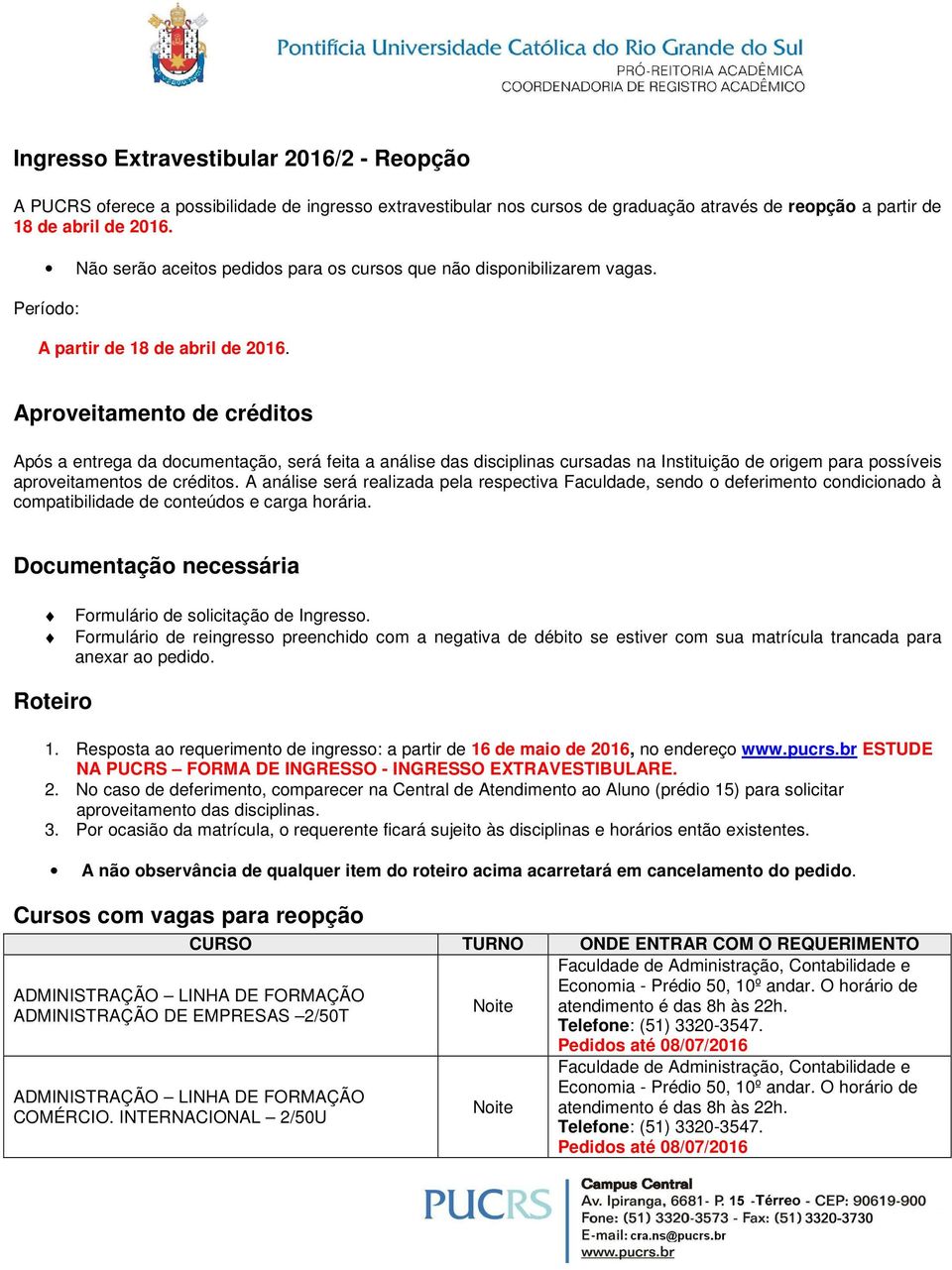 Aproveitamento de créditos Após a entrega da documentação, será feita a análise das disciplinas cursadas na Instituição de origem para possíveis aproveitamentos de créditos.