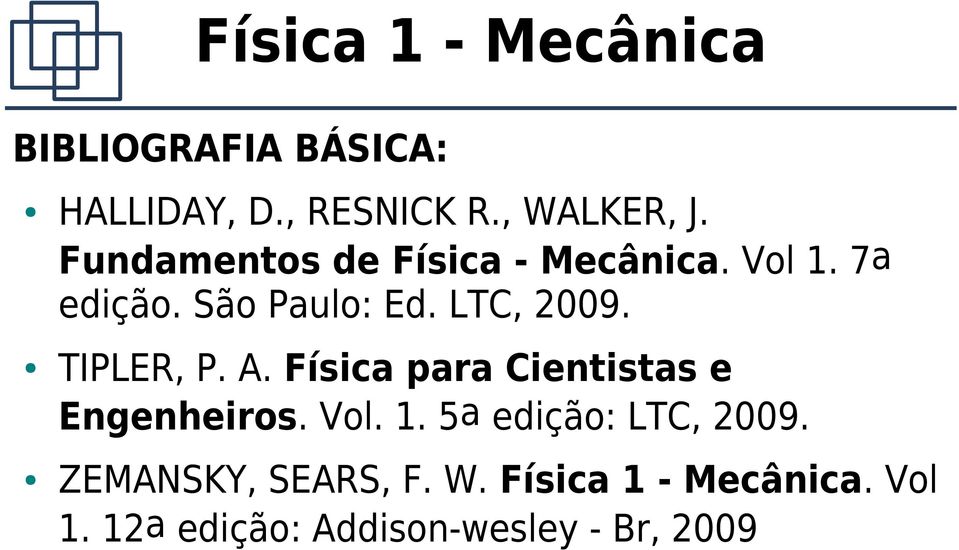 TIPLER, P. A. Física para Cientistas e Engenheiros. Vol. 1. 5a edição: LTC, 2009.