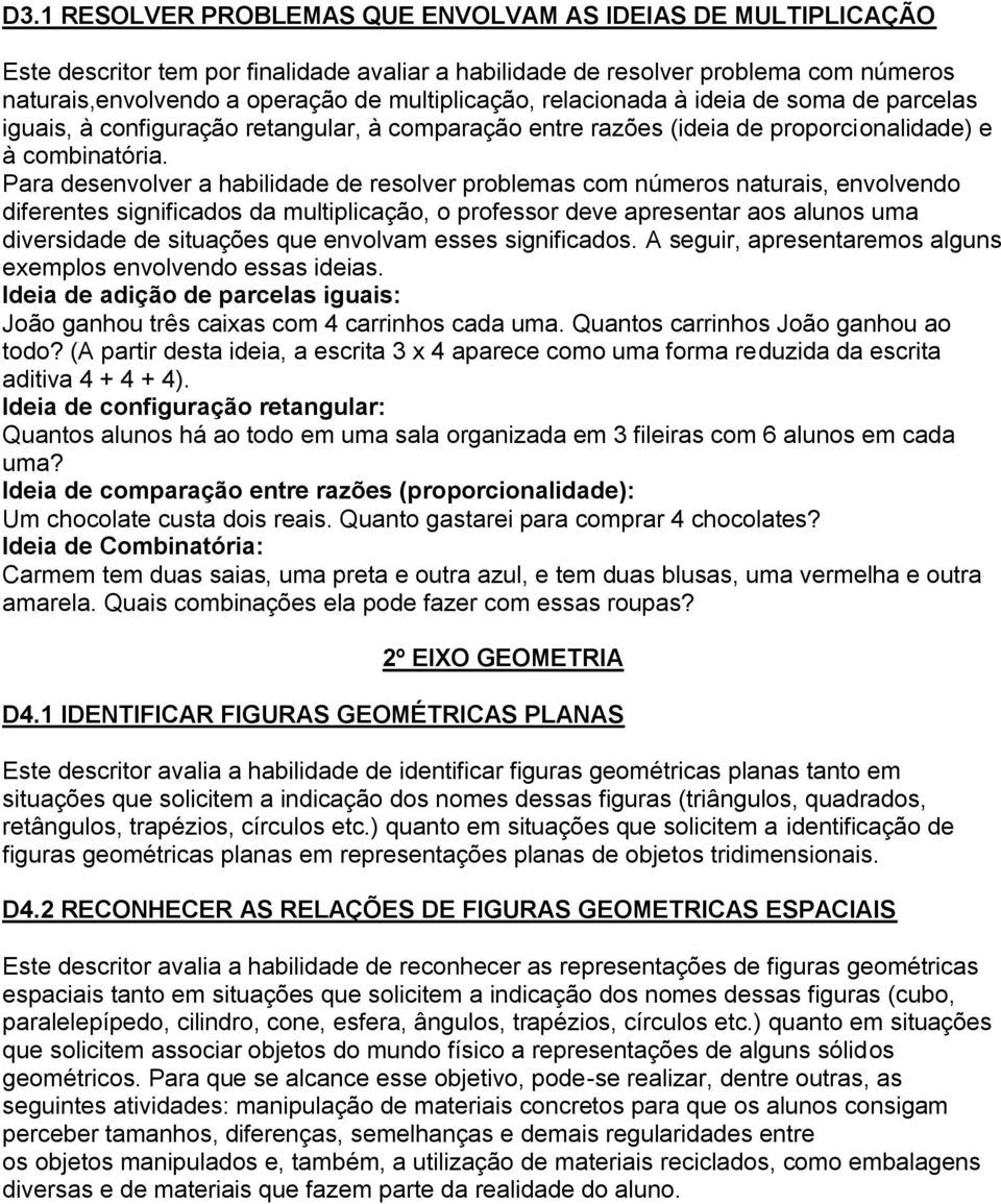 relacionada à ideia de soma de parcelas iguais, à configuração retangular, à comparação entre razões (ideia de proporcionalidade) e à combinatória.