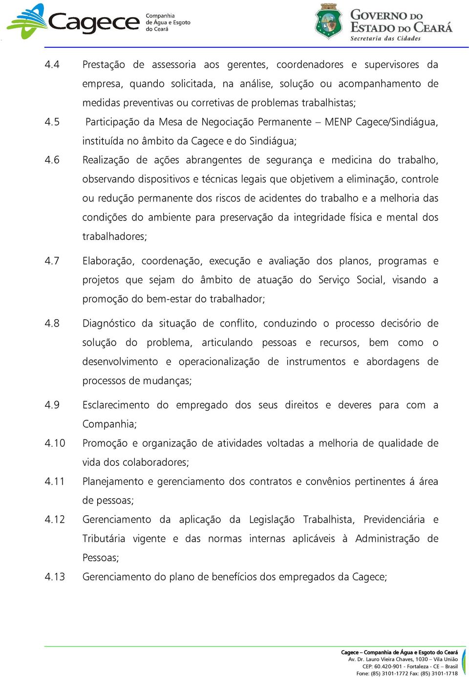 6 Realização de ações abrangentes de segurança e medicina do trabalho, observando dispositivos e técnicas legais que objetivem a eliminação, controle ou redução permanente dos riscos de acidentes do