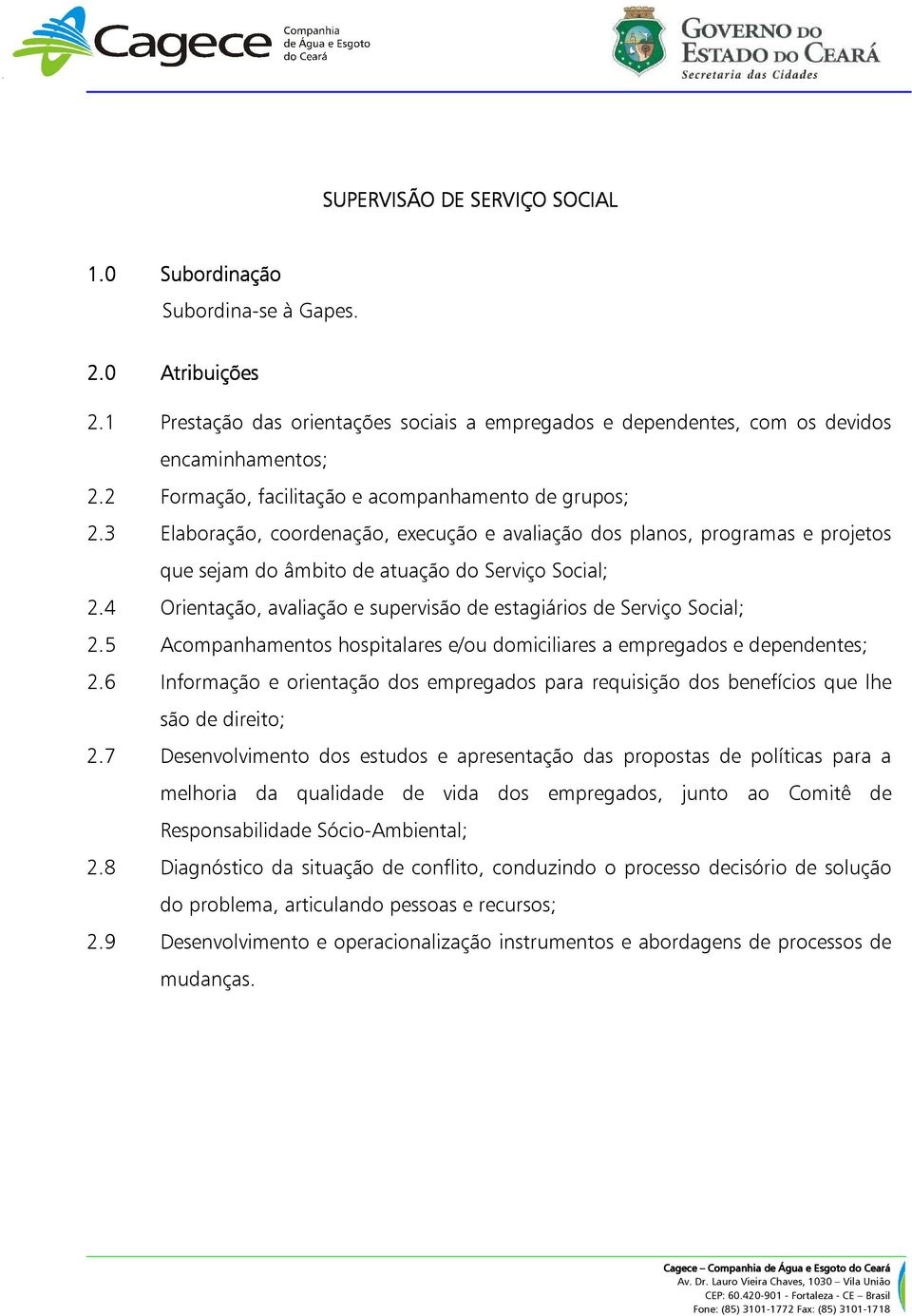 4 Orientação, avaliação e supervisão de estagiários de Serviço Social; 2.5 Acompanhamentos hospitalares e/ou domiciliares a empregados e dependentes; 2.