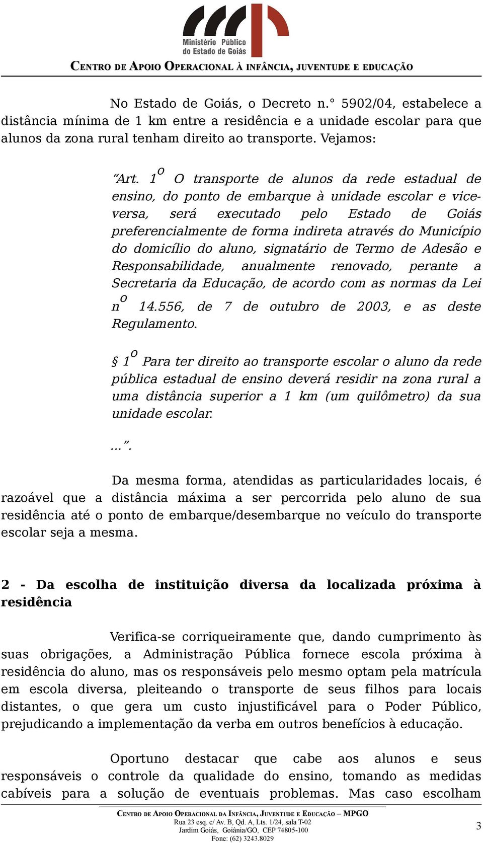 do domicílio do aluno, signatário de Termo de Adesão e Responsabilidade, anualmente renovado, perante a Secretaria da Educação, de acordo com as normas da Lei n o 14.