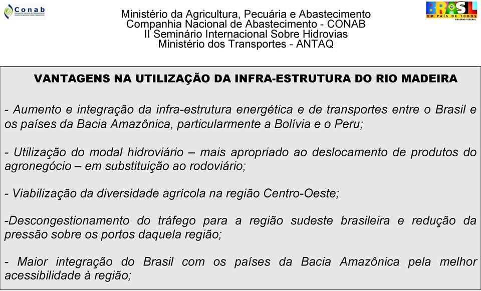 apropriado ao deslocamento de produtos do agronegócio em substituição ao rodoviário; Viabilização da diversidade agrícola na região CentroOeste; Descongestionamento do