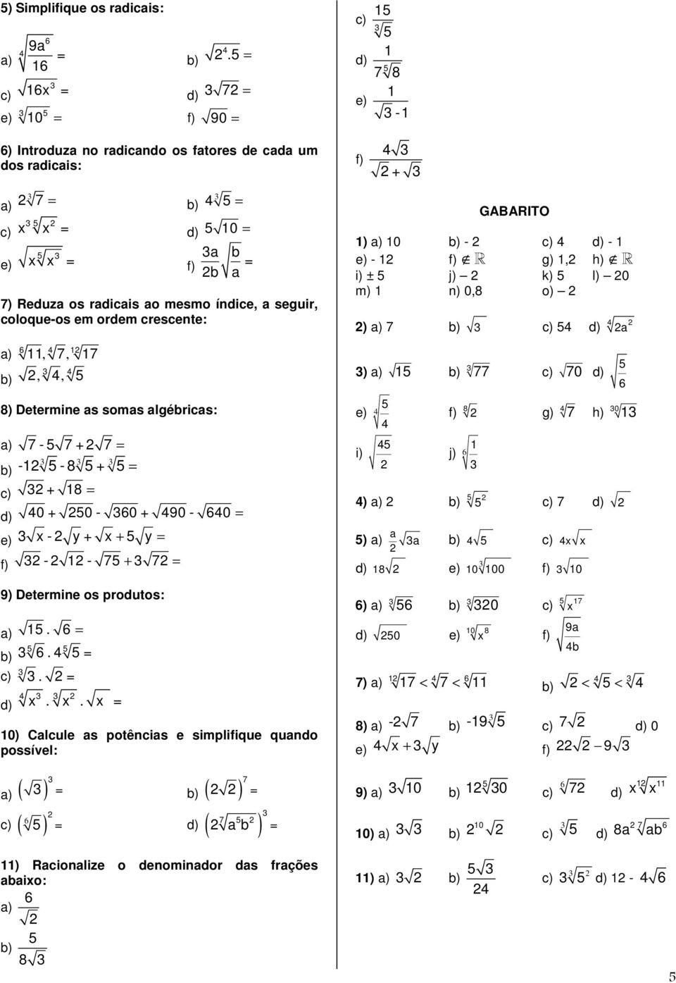 7, 7,, GABARITO ) 0 - d) - - f) R g), h) R i) ± j) k) l) 0 ) ) 0,8 o) ) 7 d) ) 77 70 d) 8) Deterie s sos lgébrics: f) 8 g) 7 h) 0 7-7 + 7 - - 8 + + 8 d) 0 + 0-0 + 90-0 x