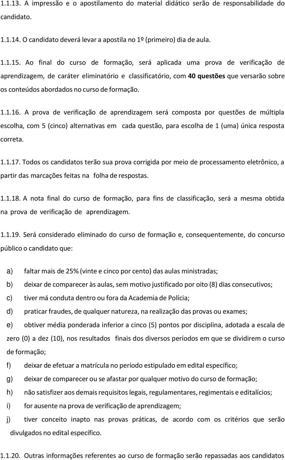 formação. 1.1.16. A prova de verificação de aprendizagem será composta por questões de múltipla escolha, com 5 (cinco) alternativas em cada questão, para escolha de 1 (uma) única resposta correta. 1.1.17.