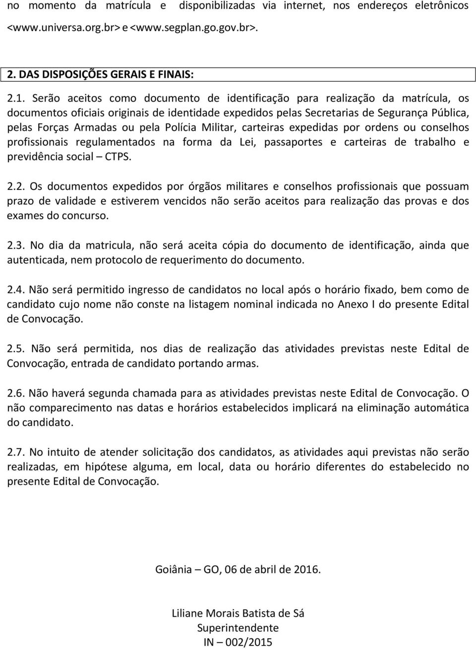 pela Polícia Militar, carteiras expedidas por ordens ou conselhos profissionais regulamentados na forma da Lei, passaportes e carteiras de trabalho e previdência social CTPS. 2.