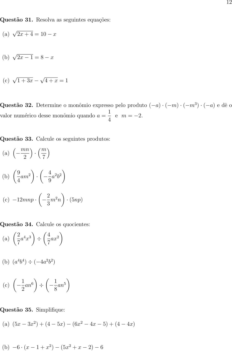 Questão 33. Calcule os seguintes produtos: ( (a) mn ) ( m ) 7 ( ) 9 4 am ( 49 ) a b 1mnp ( ) 3 m n (5np) Questão 34.