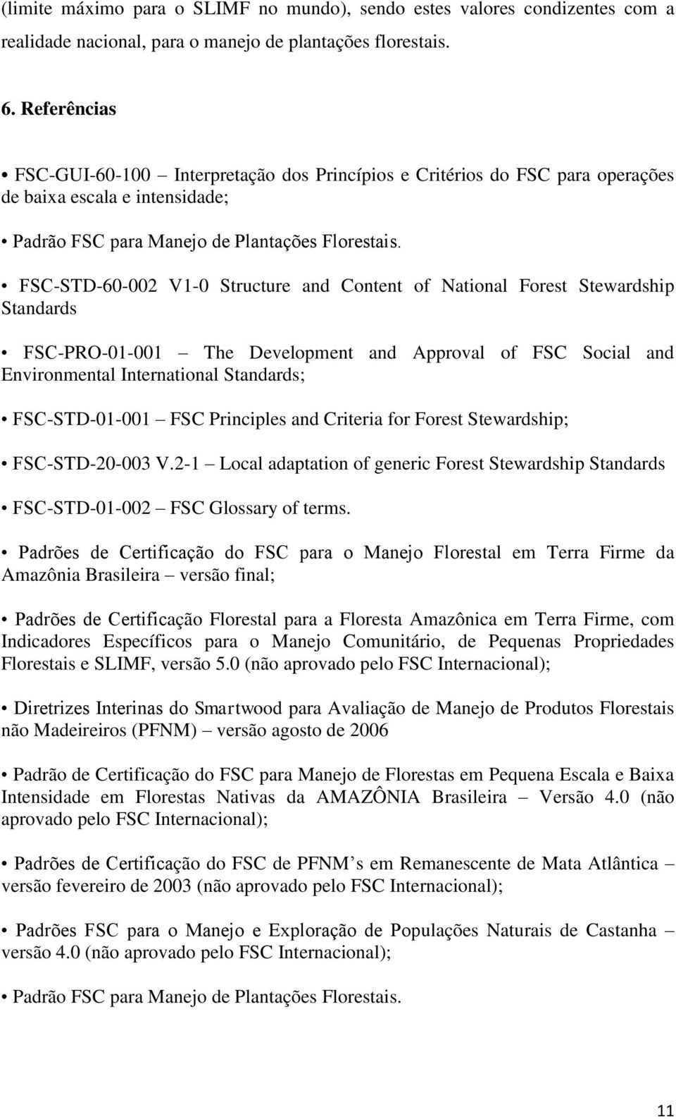 FSC-STD-60-002 V1-0 Structure and Content of National Forest Stewardship Standards FSC-PRO-01-001 The Development and Approval of FSC Social and Environmental International Standards; FSC-STD-01-001