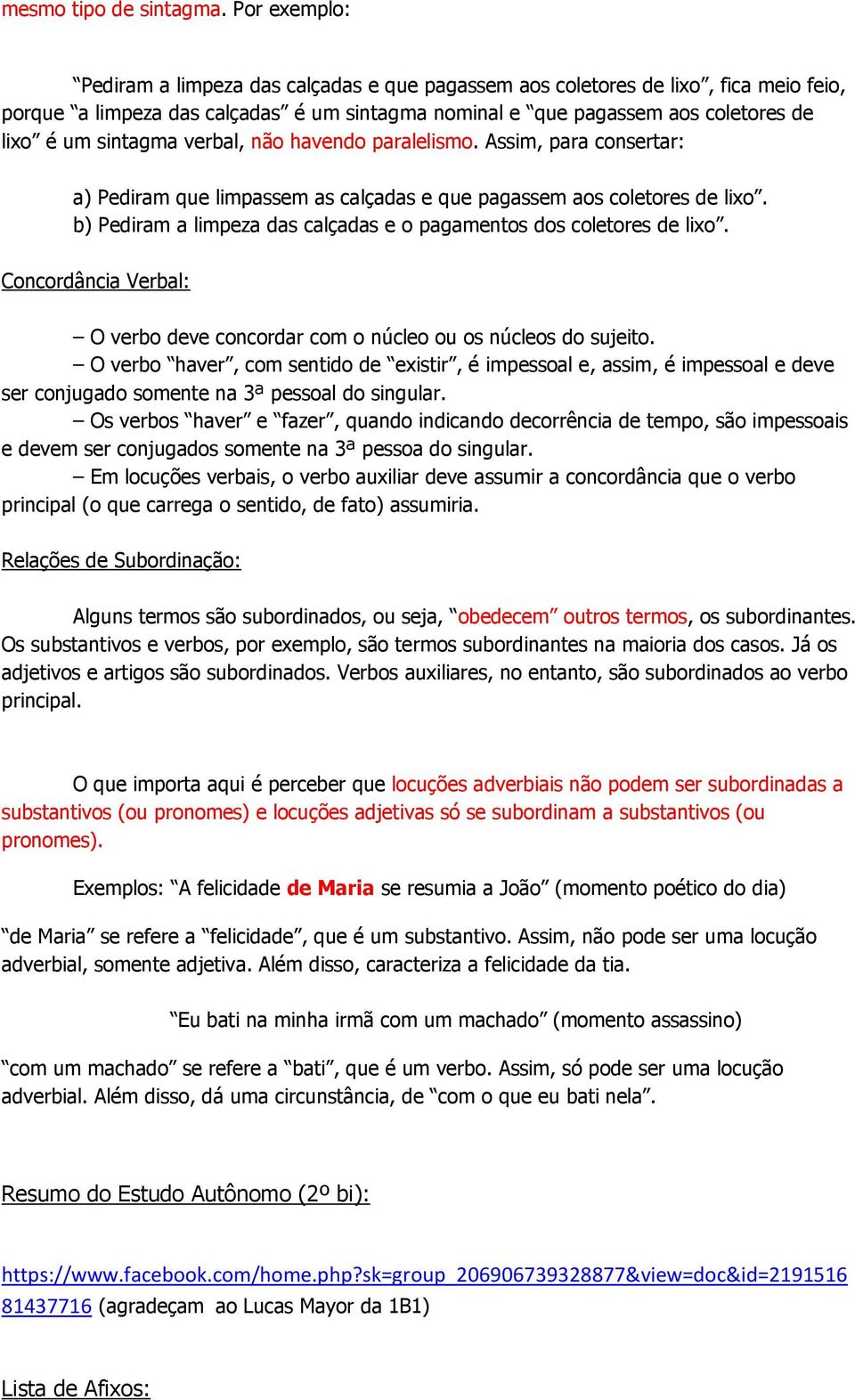 sintagma verbal, não havendo paralelismo. Assim, para consertar: a) Pediram que limpassem as calçadas e que pagassem aos coletores de lixo.