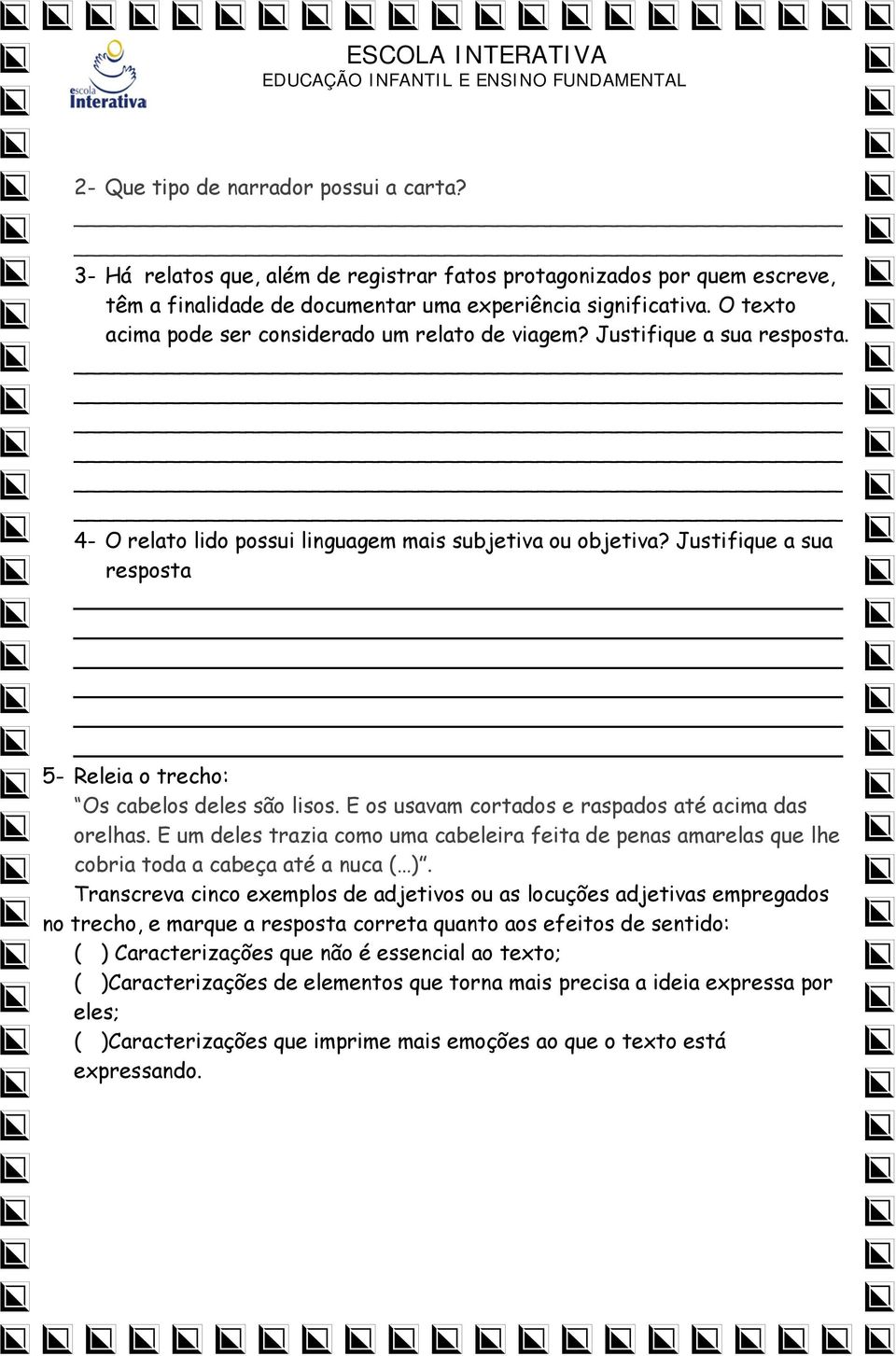 Justifique a sua resposta 5- Releia o trecho: Os cabelos deles são lisos. E os usavam cortados e raspados até acima das orelhas.