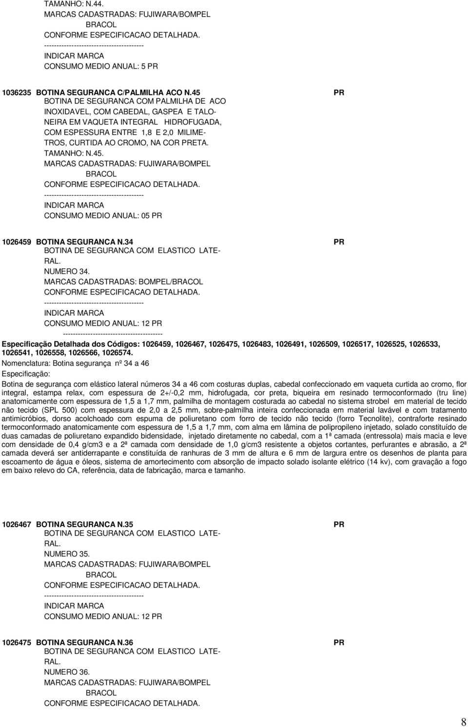 TAMANHO: N.45. CONSUMO MEDIO ANUAL: 05 PR 1026459 BOTINA SEGURANCA N.34 PR BOTINA DE SEGURANCA COM ELASTICO LATE- RAL. NUMERO 34.