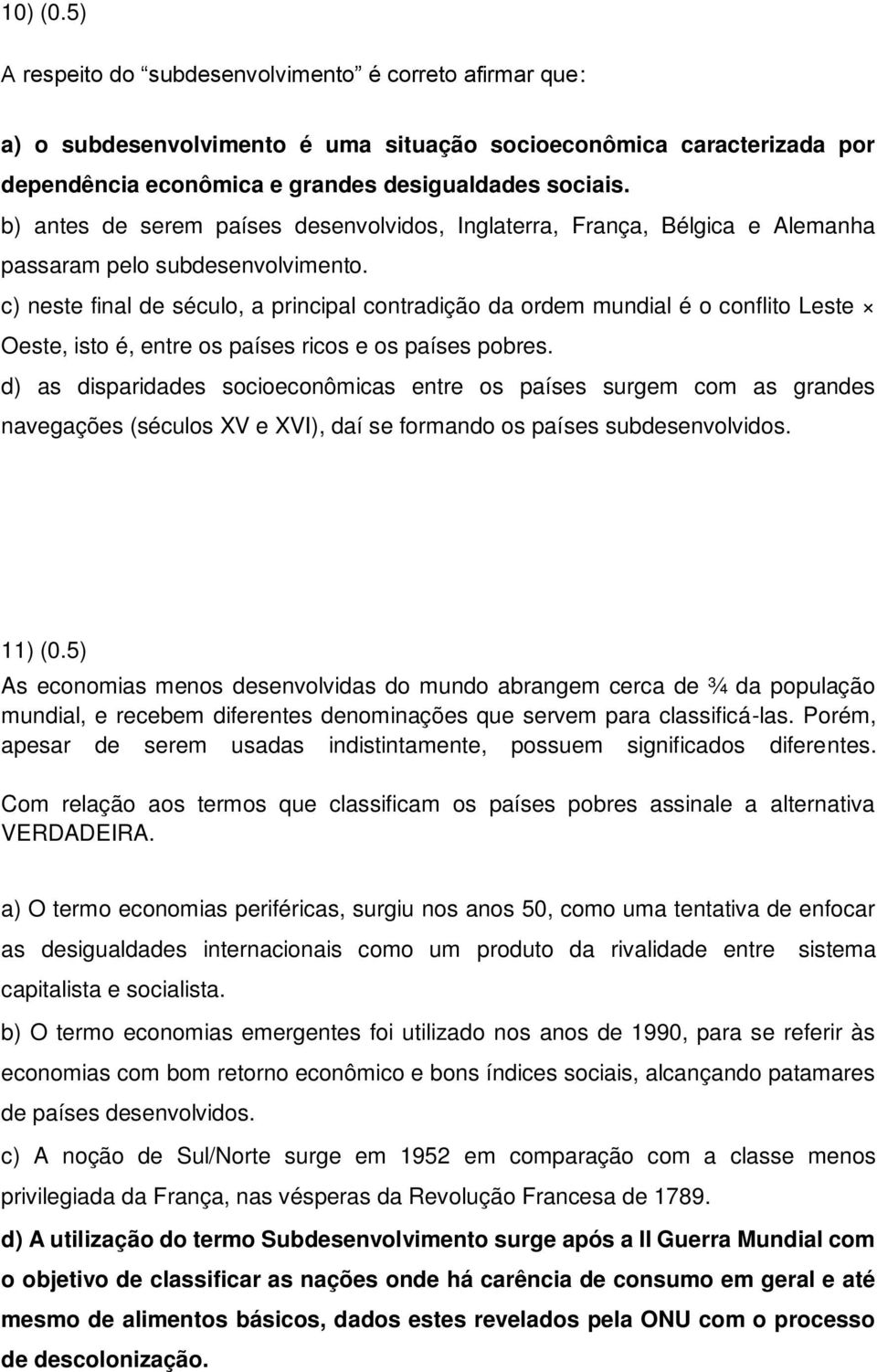 c) neste final de século, a principal contradição da ordem mundial é o conflito Leste Oeste, isto é, entre os países ricos e os países pobres.