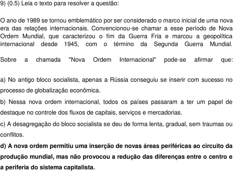 Sobre a chamada "Nova Ordem Internacional" pode-se afirmar que: a) No antigo bloco socialista, apenas a Rússia conseguiu se inserir com sucesso no processo de globalização econômica.