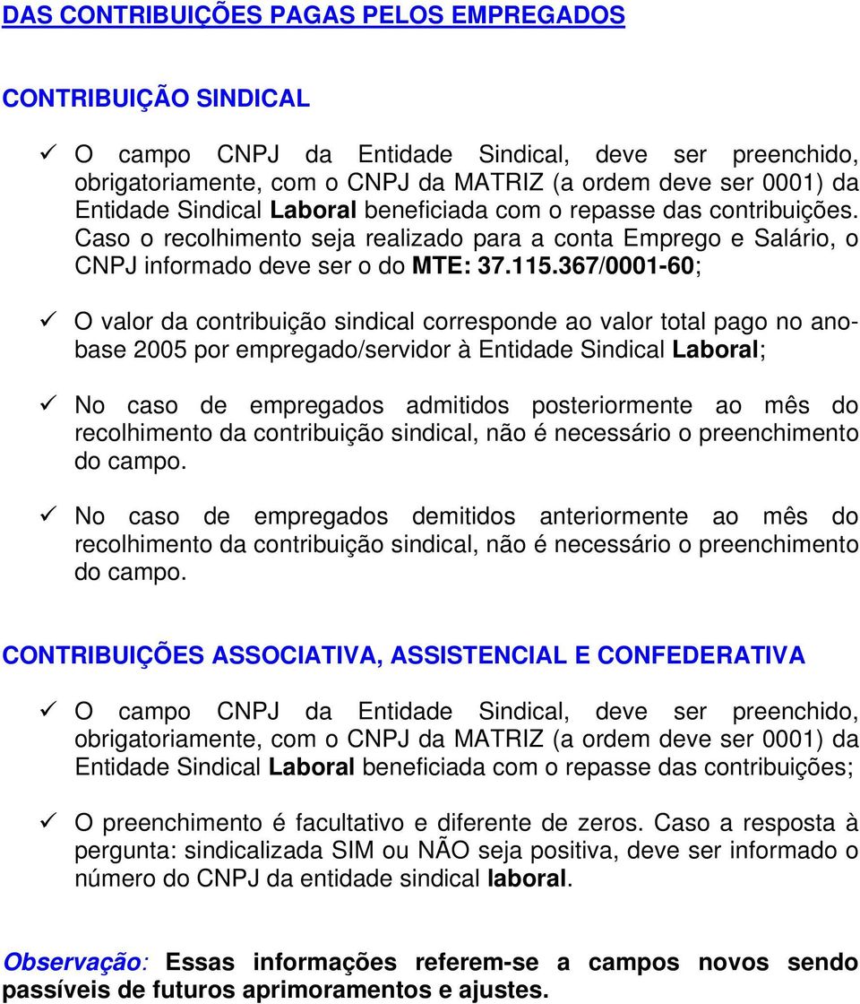 367/0001-60; O valor da contribuição sindical corresponde ao valor total pago no anobase 2005 por empregado/servidor à Entidade Sindical Laboral; No caso de empregados admitidos posteriormente ao mês