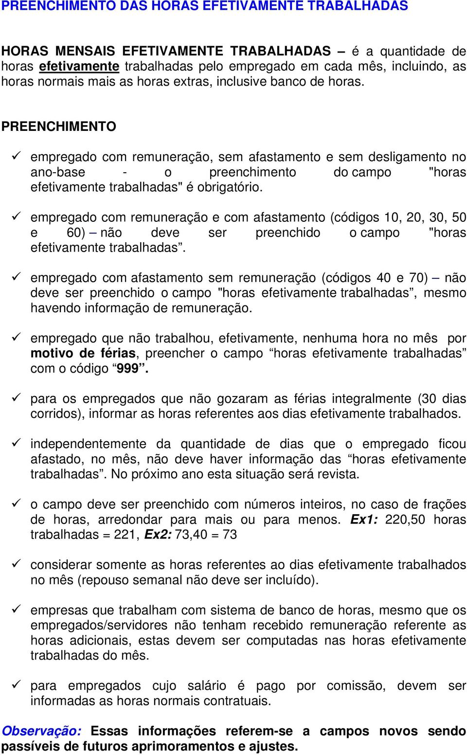 PREENCHIMENTO empregado com remuneração, sem afastamento e sem desligamento no ano-base - o preenchimento do campo "horas efetivamente trabalhadas" é obrigatório.