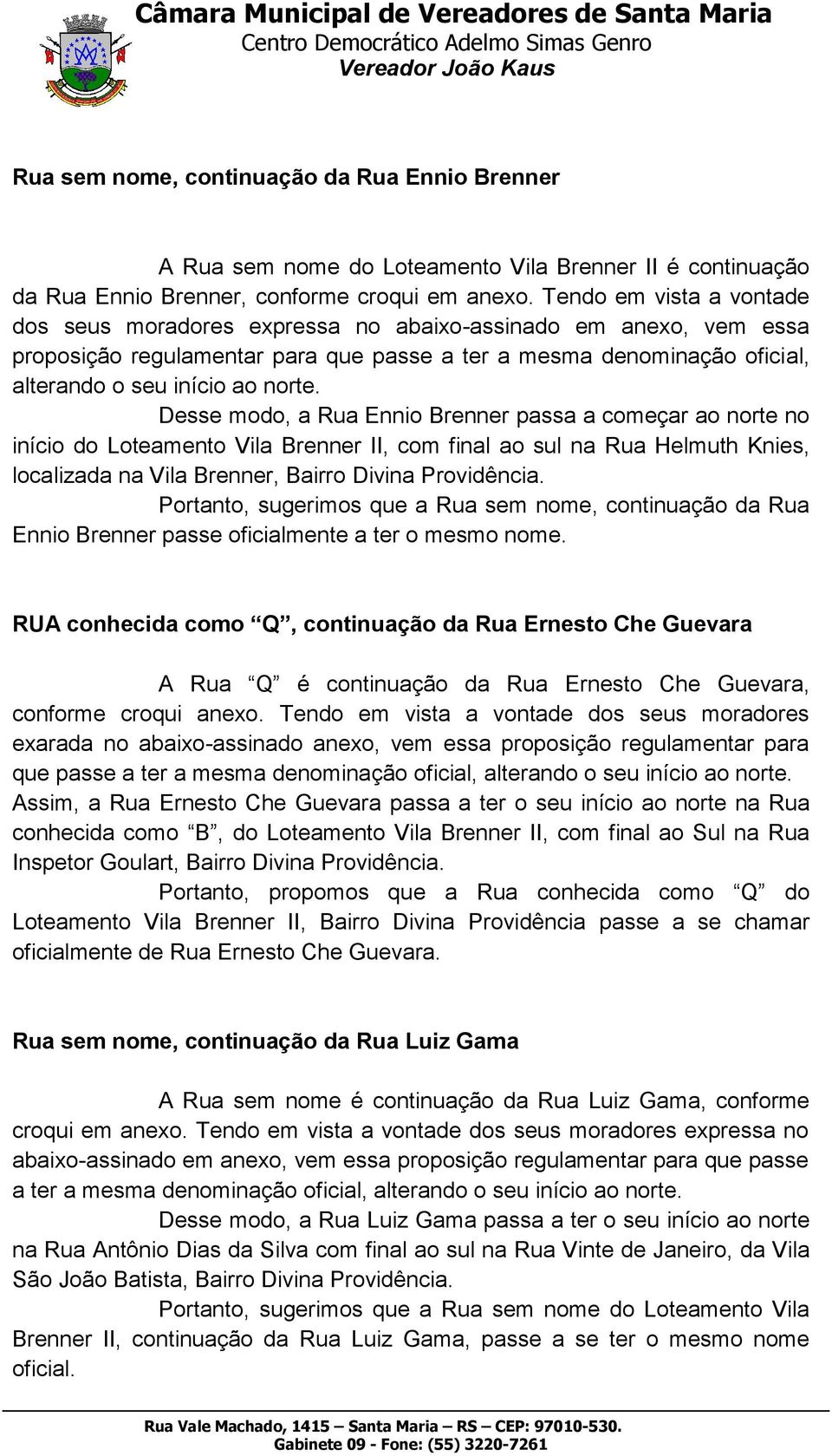 Desse modo, a Rua Ennio Brenner passa a começar ao norte no início do Loteamento Vila Brenner II, com final ao sul na Rua Helmuth Knies, localizada na Vila Brenner, Bairro Divina Providência.