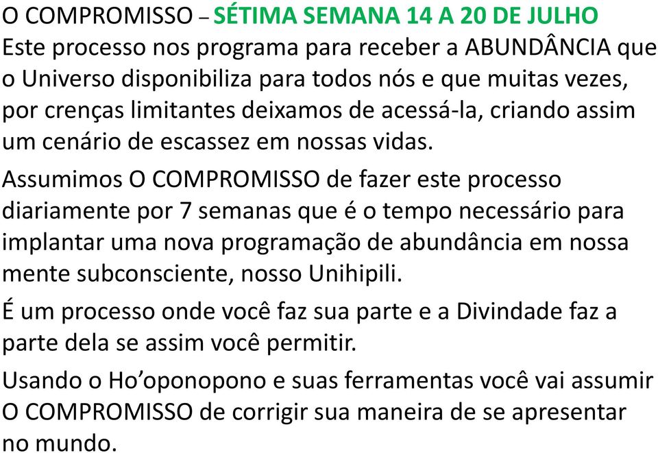 Assumimos O COMPROMISSO de fazer este processo diariamente por 7 semanas que é o tempo necessário para implantar uma nova programação de abundância em nossa mente