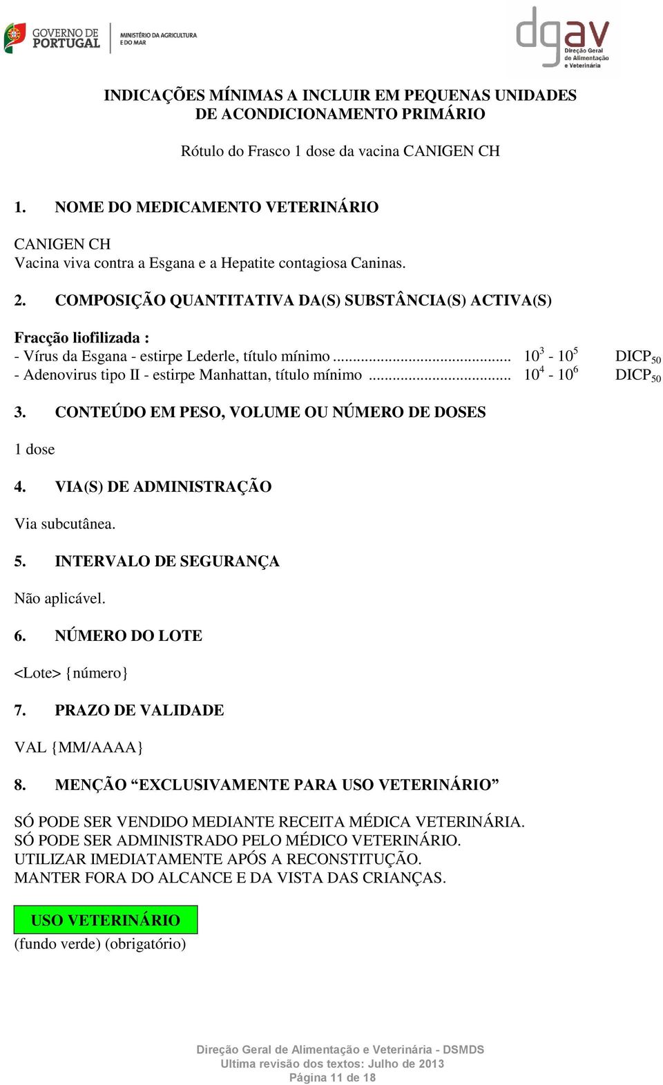 COMPOSIÇÃO QUANTITATIVA DA(S) SUBSTÂNCIA(S) ACTIVA(S) Fracção liofilizada : - Vírus da Esgana - estirpe Lederle, título mínimo.