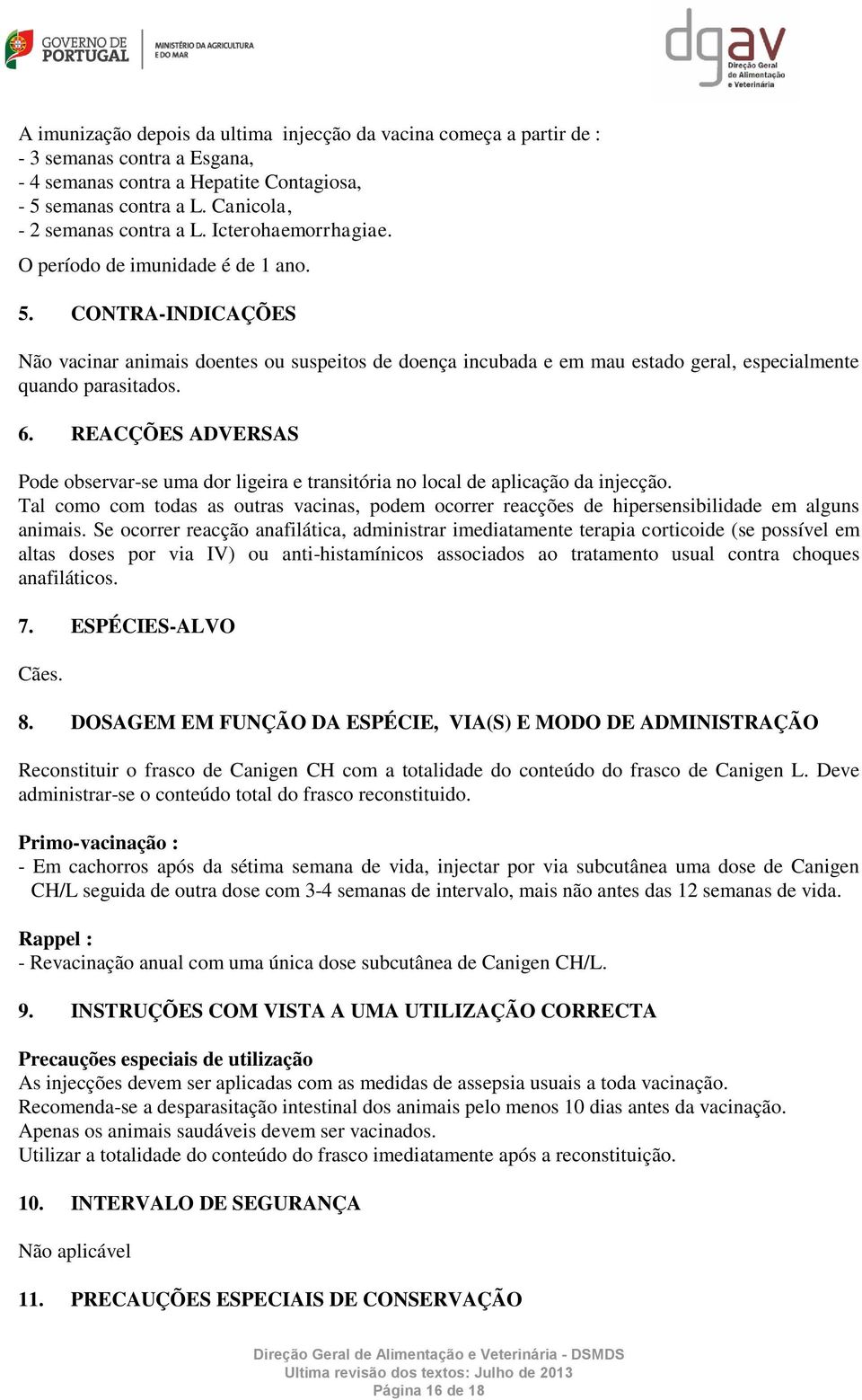 REACÇÕES ADVERSAS Pode observar-se uma dor ligeira e transitória no local de aplicação da injecção.