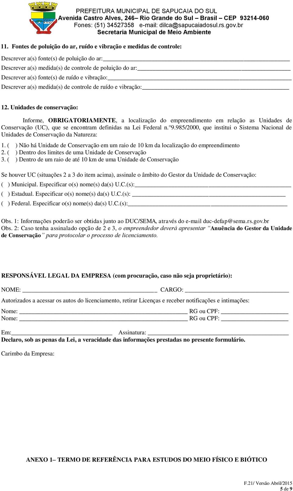 Unidades de conservação: Informe, OBRIGATORIAMENTE, a localização do empreendimento em relação as Unidades de Conservação (UC), que se encontram definidas na Lei Federal n. 9.