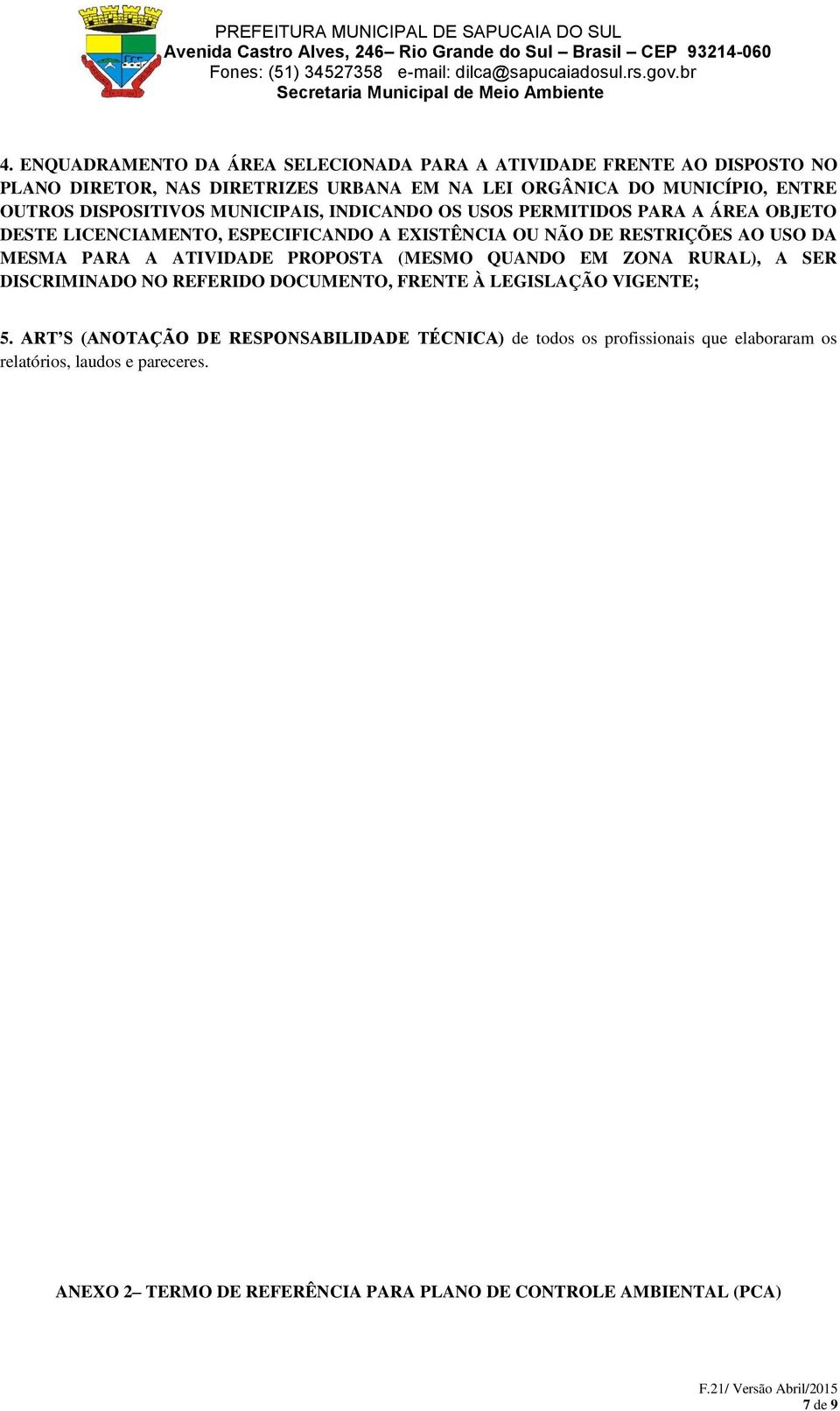 PARA A ATIVIDADE PROPOSTA (MESMO QUANDO EM ZONA RURAL), A SER DISCRIMINADO NO REFERIDO DOCUMENTO, FRENTE À LEGISLAÇÃO VIGENTE; 5.