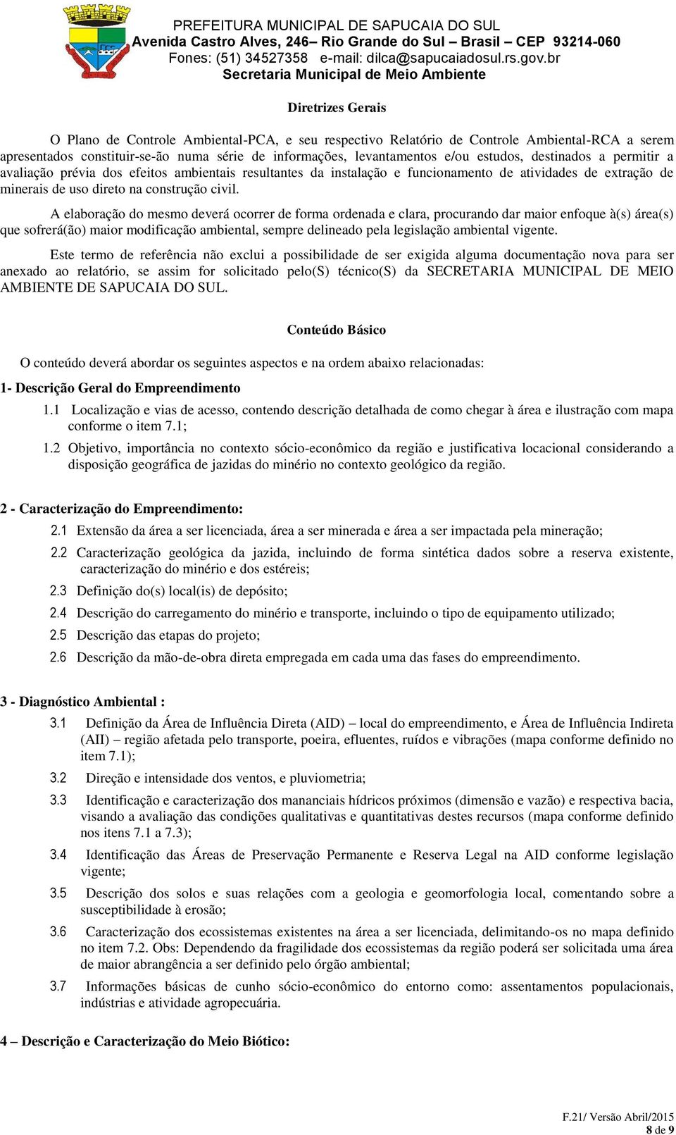 A elaboração do mesmo deverá ocorrer de forma ordenada e clara, procurando dar maior enfoque à(s) área(s) que sofrerá(ão) maior modificação ambiental, sempre delineado pela legislação ambiental