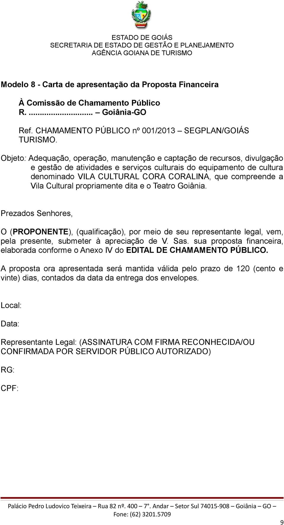 sua proposta financeira, elaborada conforme o Anexo IV do EDITAL DE CHAMAMENTO