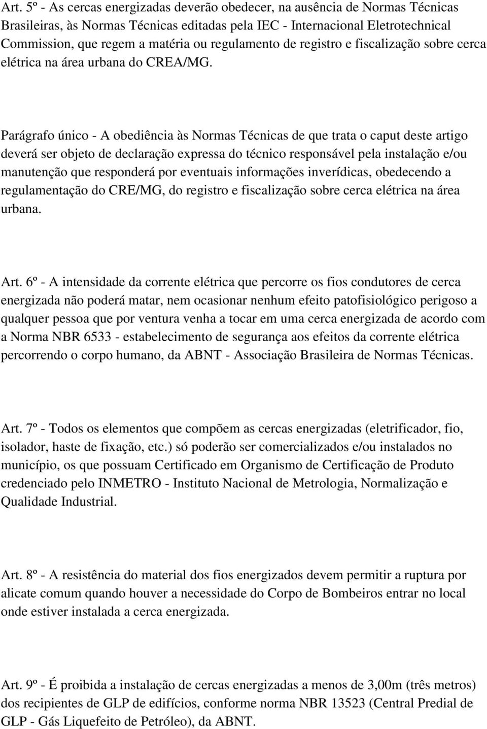 Parágrafo único - A obediência às Normas Técnicas de que trata o caput deste artigo deverá ser objeto de declaração expressa do técnico responsável pela instalação e/ou manutenção que responderá por