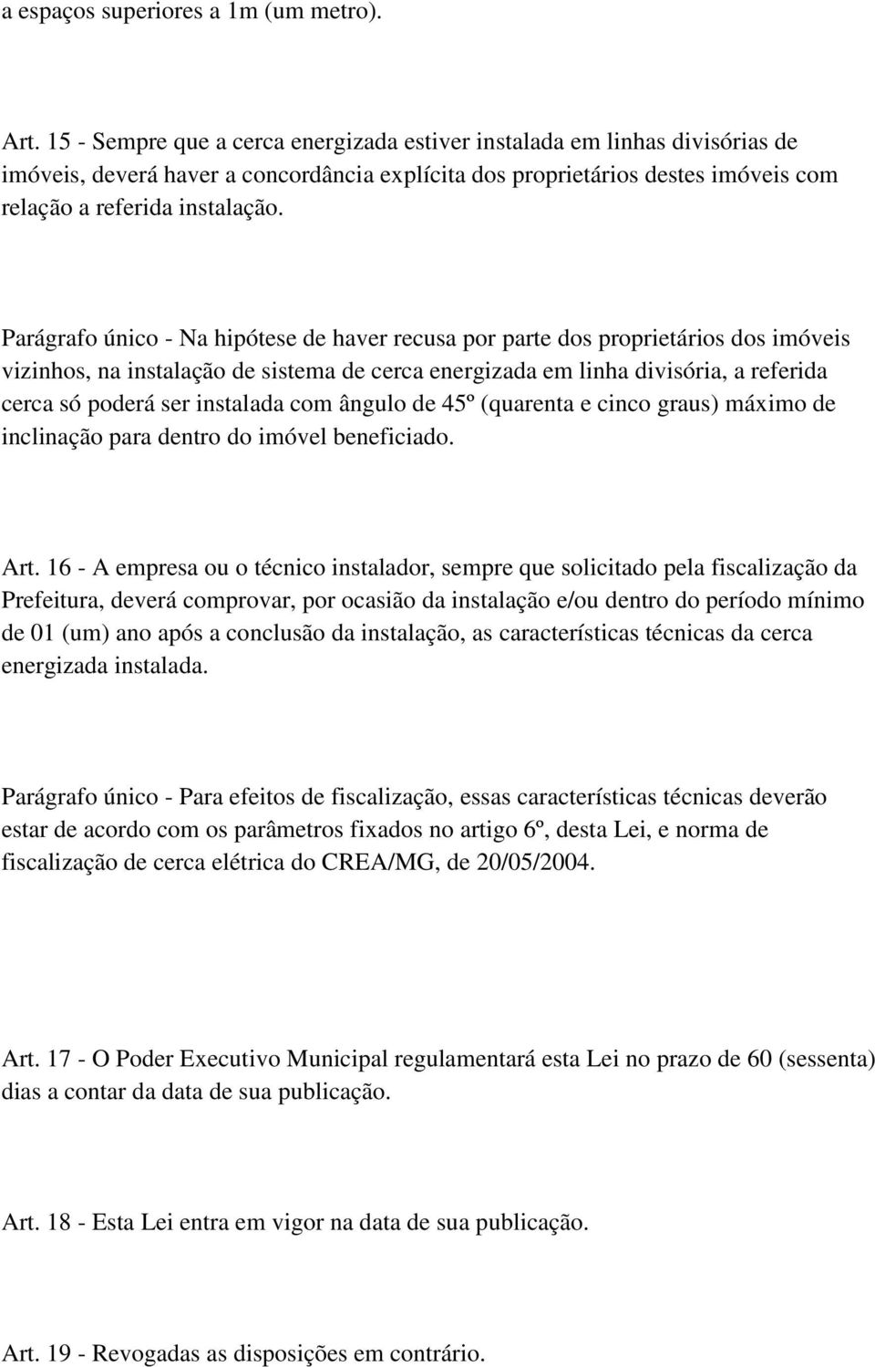 Parágrafo único - Na hipótese de haver recusa por parte dos proprietários dos imóveis vizinhos, na instalação de sistema de cerca energizada em linha divisória, a referida cerca só poderá ser