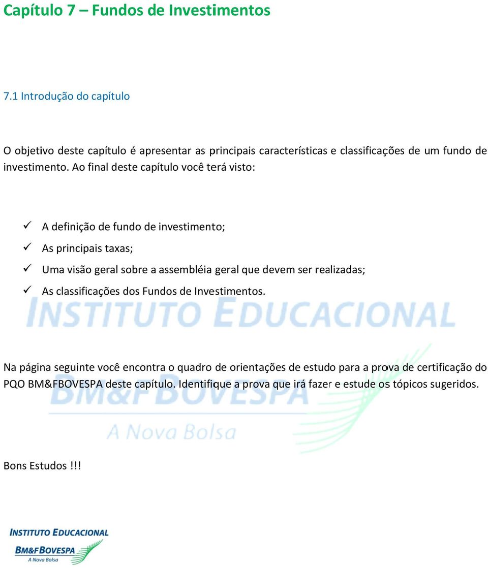 Ao final deste capítulo você terá visto: A definição de fundo de investimento; As principais taxas; Uma visão geral sobre a assembléia geral que devem