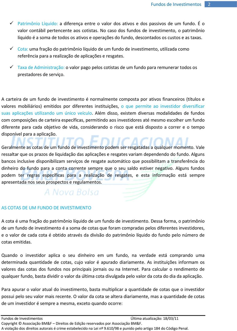 Cota: uma fração do patrimônio líquido de um fundo de investimento, utilizada como referência para a realização de aplicações e resgates.