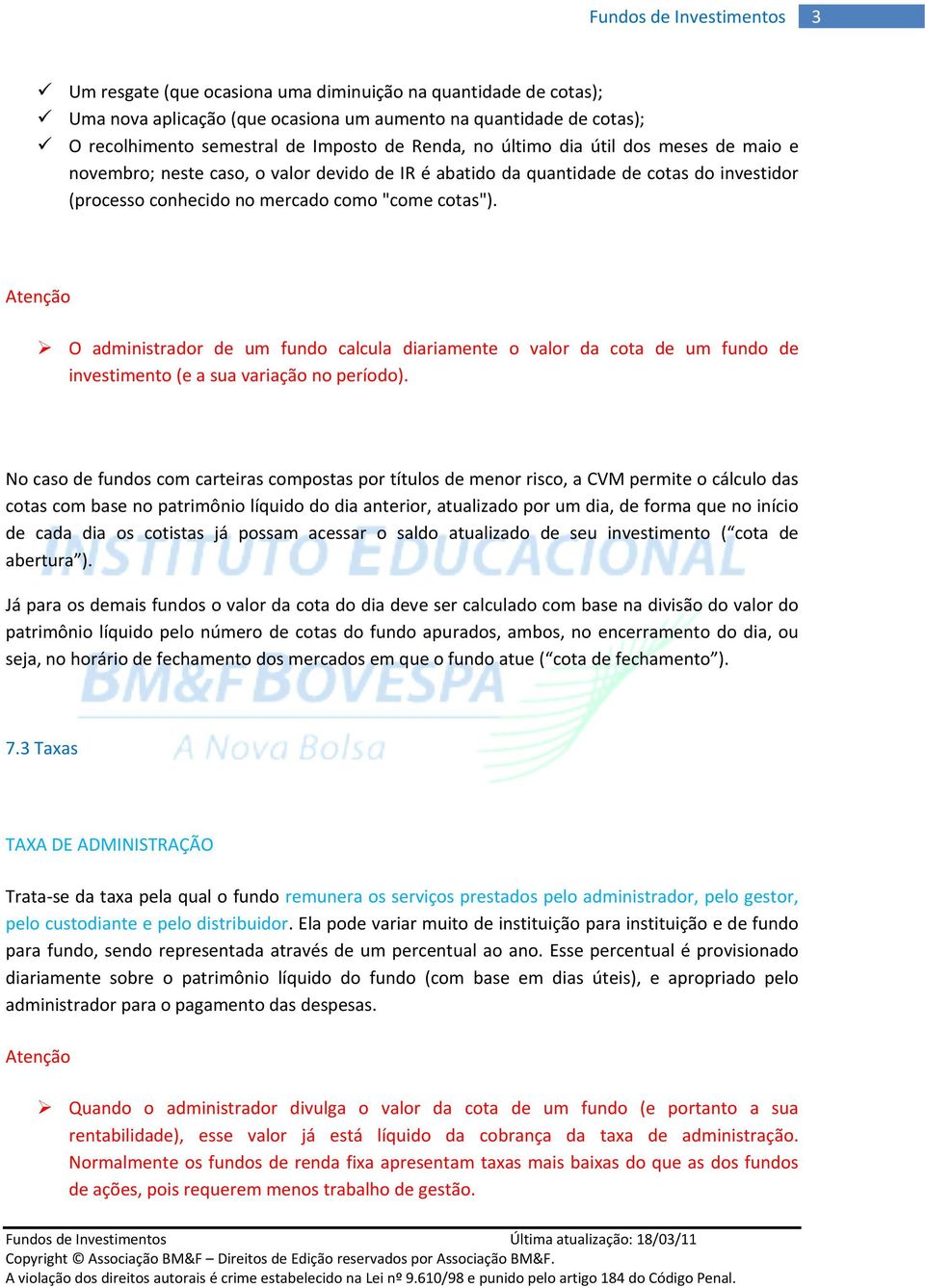 Atenção O administrador de um fundo calcula diariamente o valor da cota de um fundo de investimento (e a sua variação no período).