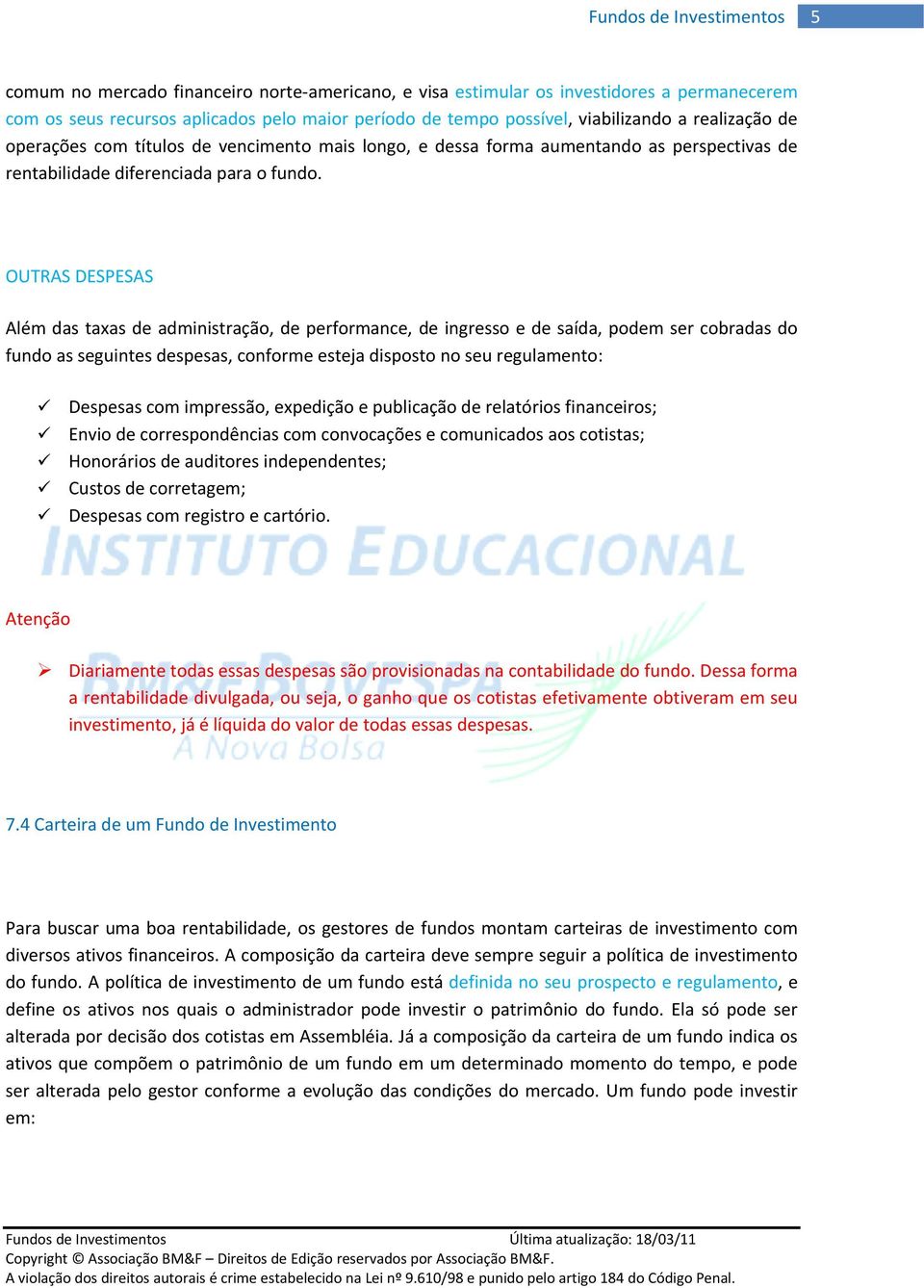 OUTRAS DESPESAS Além das taxas de administração, de performance, de ingresso e de saída, podem ser cobradas do fundo as seguintes despesas, conforme esteja disposto no seu regulamento: Despesas com