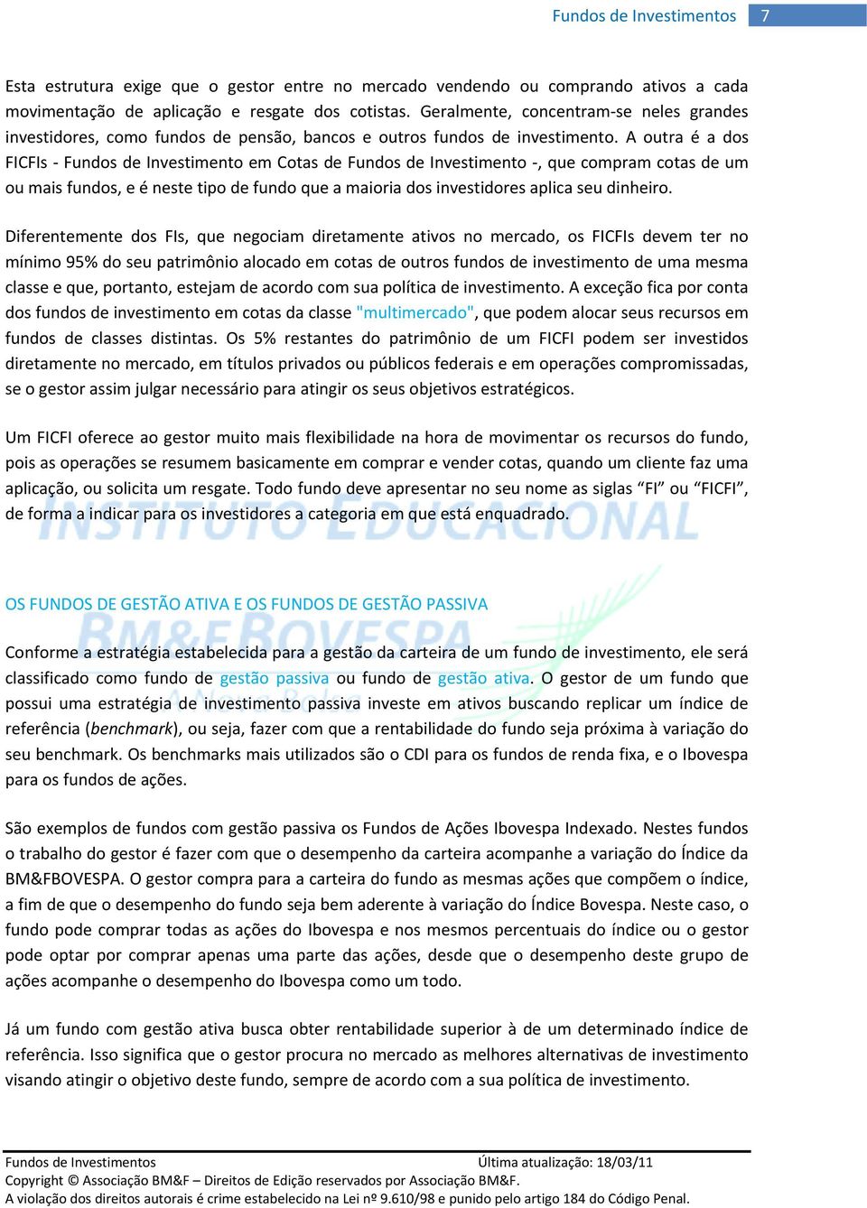 A outra é a dos FICFIs Fundos de Investimento em Cotas de Fundos de Investimento, que compram cotas de um ou mais fundos, e é neste tipo de fundo que a maioria dos investidores aplica seu dinheiro.