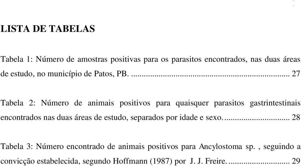 ... 27 Tabela 2: Número de animais positivos para quaisquer parasitos gastrintestinais encontrados nas duas áreas