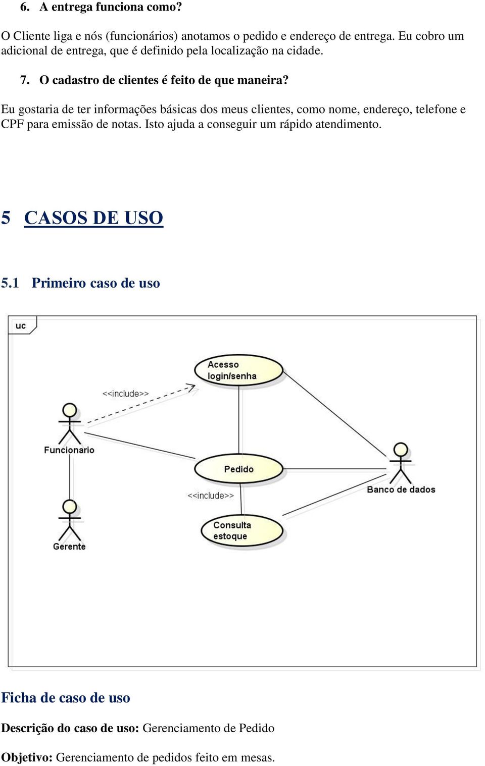 Eu gostaria de ter informações básicas dos meus clientes, como nome, endereço, telefone e CPF para emissão de notas.