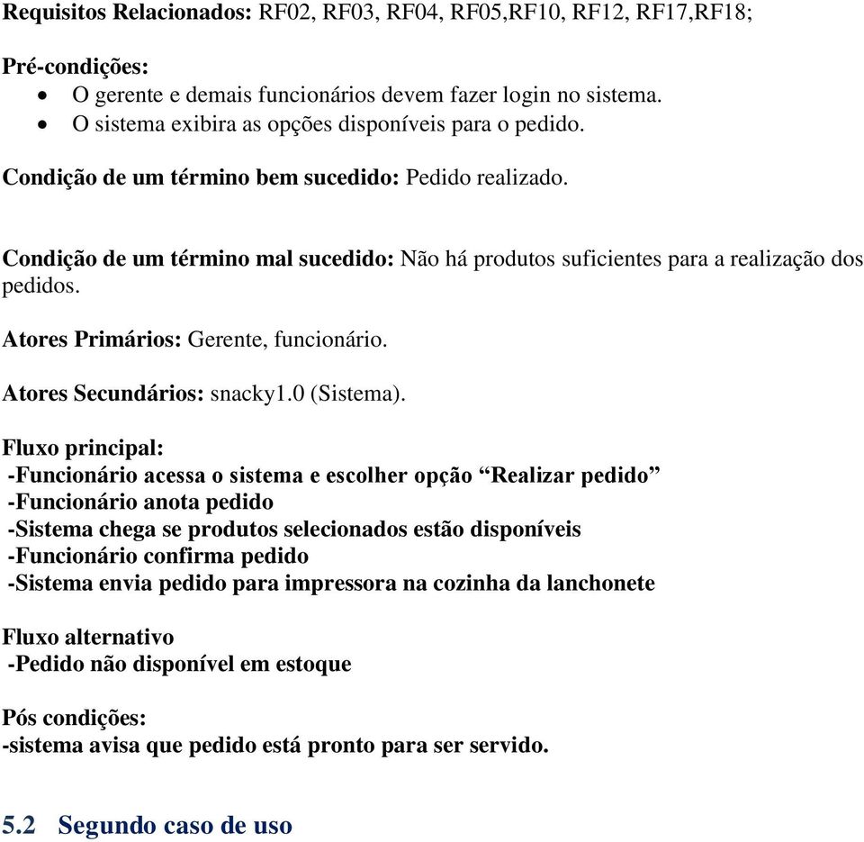 Condição de um término mal sucedido: Não há produtos suficientes para a realização dos pedidos. Atores Primários: Gerente, funcionário. Atores Secundários: snacky1.0 (Sistema).