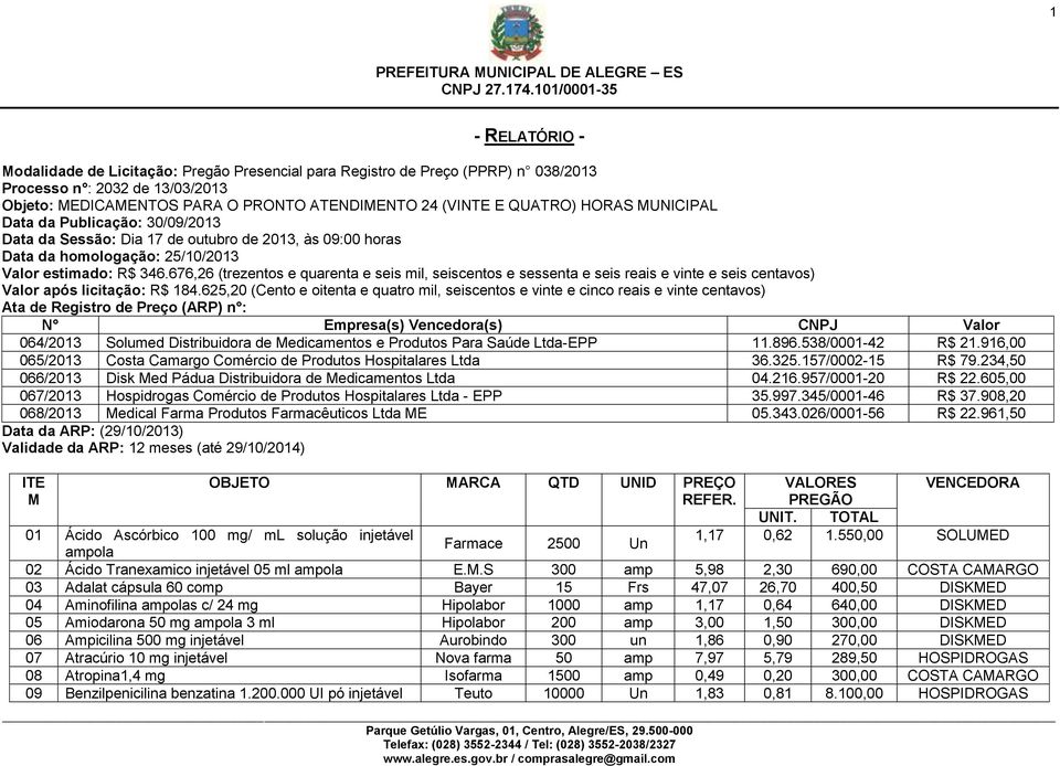 676,26 (trezentos e quarenta e seis mil, seiscentos e sessenta e seis reais e vinte e seis centavos) Valor após licitação: R$ 184.