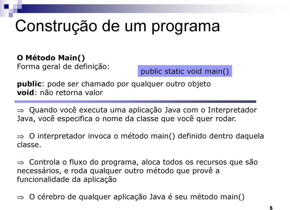 quer rodar. O interpretador invoca o método main() definido dentro daquela classe.