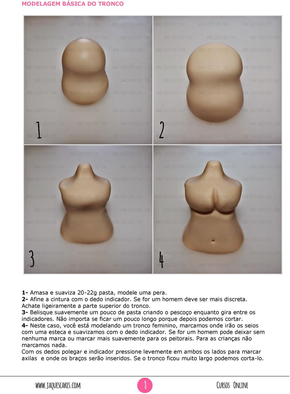 Não importa se ficar um pouco longo porque depois podemos cortar. 4- Neste caso, você está modelando um tronco feminino, marcamos onde irão os seios com uma esteca e suavizamos com o dedo indicador.