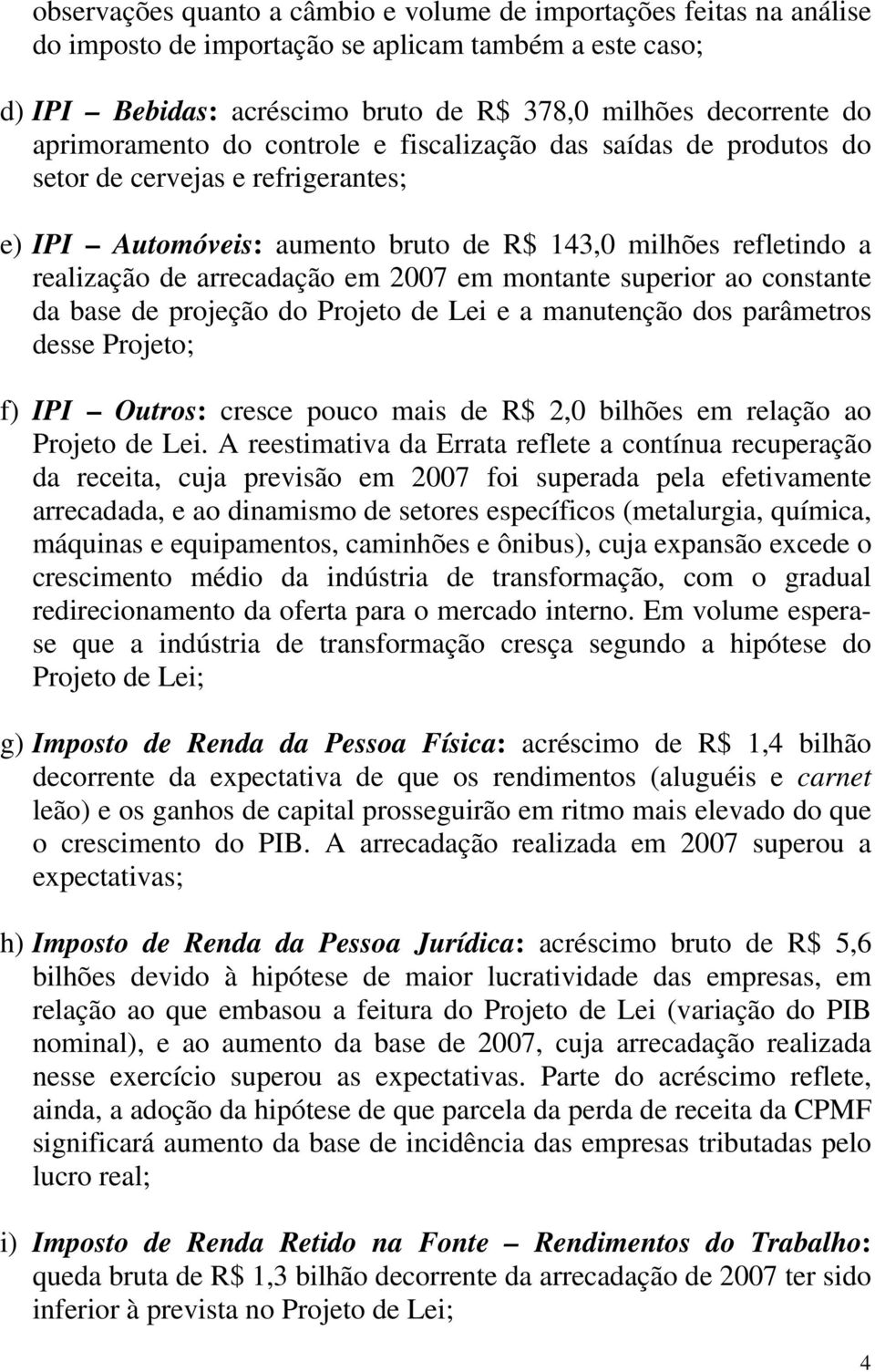 2007 em montante superior ao constante da base de projeção do Projeto de Lei e a manutenção dos parâmetros desse Projeto; f) IPI Outros: cresce pouco mais de R$ 2,0 bilhões em relação ao Projeto de