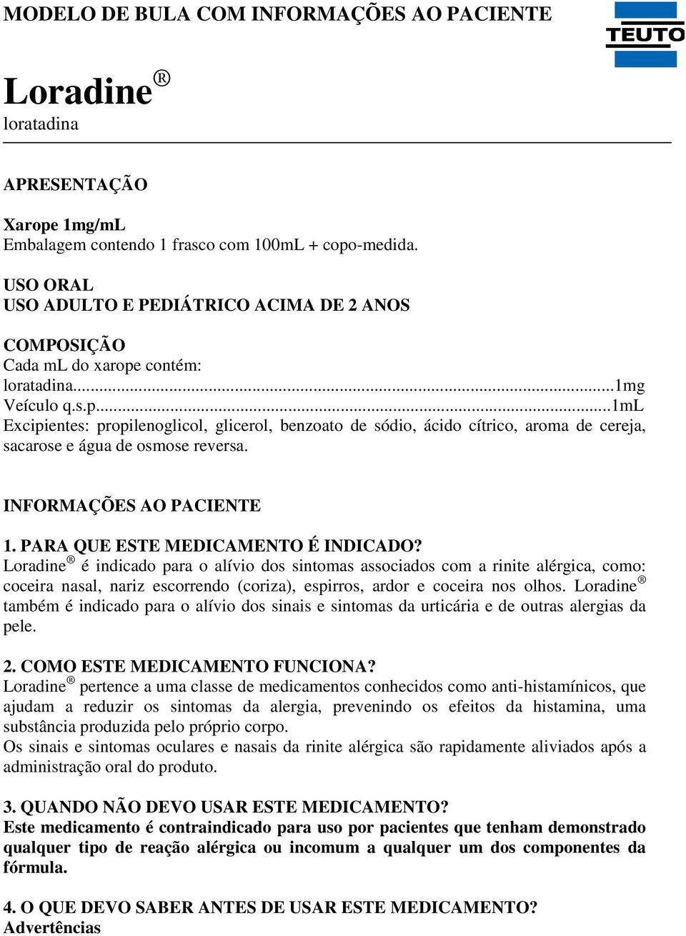 contém: loratadina...1mg Veículo q.s.p...1ml Excipientes: propilenoglicol, glicerol, benzoato de sódio, ácido cítrico, aroma de cereja, sacarose e água de osmose reversa. INFORMAÇÕES AO PACIENTE 1.